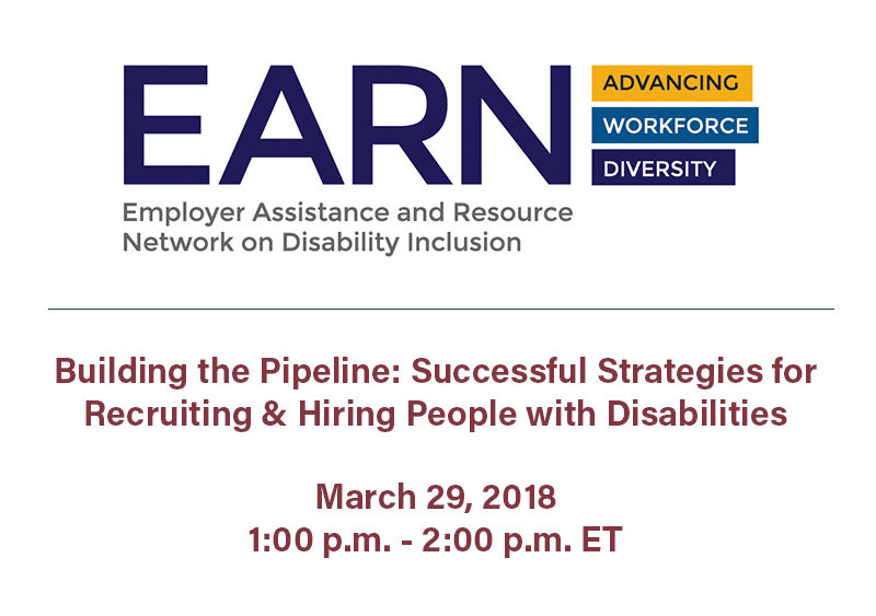 Earn Logo. Text: Don't miss this upcoming webinar! Building the Pipeline: Successful Strategies for Recruiting & Hiring People with Disabilities, March 29, 2018 1:00 p.m. - 2:00 p.m. ET