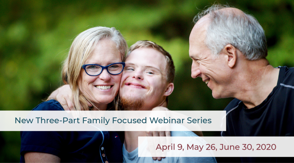 New Three-Part Family Focused Webinar Series. April 9, May 26, June 30, 2020