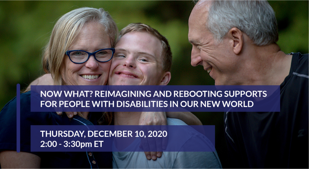 Now What?: Reimagining and Rebooting Supports for People with Disabilities in our New World - 12/10/2020, 2-3:30pm ET