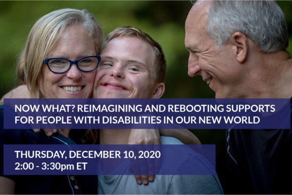 Now What?: Reimagining and Rebooting Supports for People with Disabilities in our New World - 12/10/2020, 2-3:30pm ET