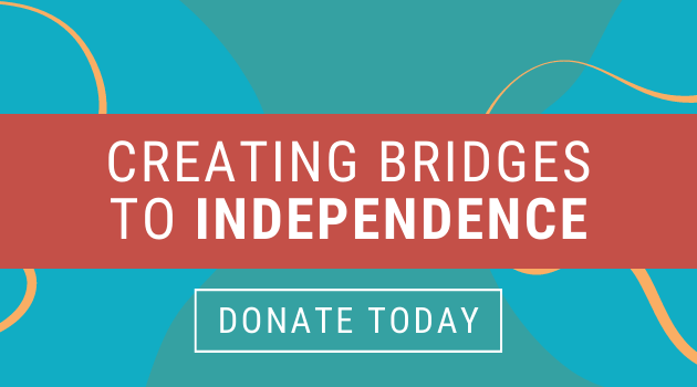 Creating Bridges to Independence. Donate today.
